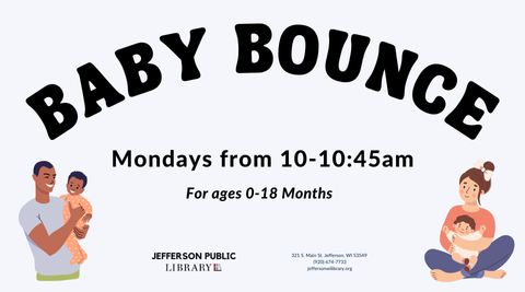 Image of man holding a baby. Image of woman holding a baby. Text says, "Baby Bounce, Mondays from 10-10:45am. For ages 0-18 months. 